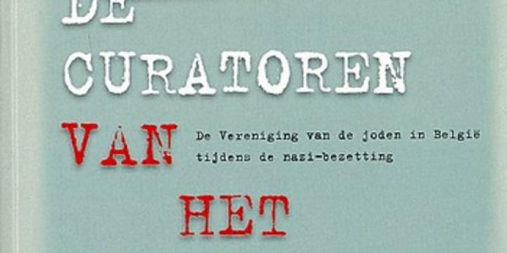 De curatoren van het getto. De vereniging van de joden in België tijdens de nazi-bezetting.