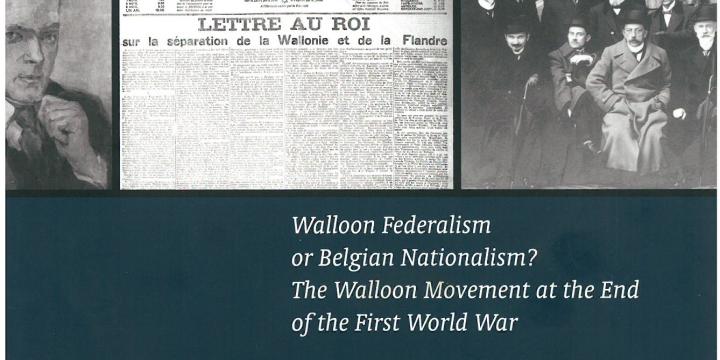 Walloon Federalism or Belgian Nationalism ? The Walloon Movement at the End of the First World War.