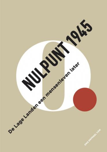 Nulpunt 1945. De Lage Landen een mensenleven later Nulpunt 1945. De Lage Landen een mensenleven later
