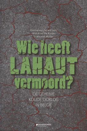 Wie heeft Lahaut vermoord? De geheime koude oorlog in België. Wie heeft Lahaut vermoord? De geheime koude oorlog in België.