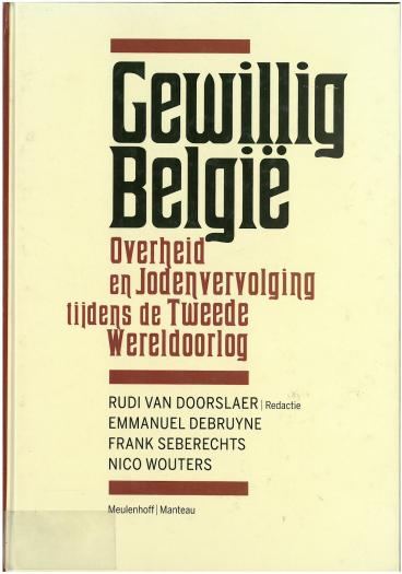 Gewillig België. Overheid en Jodenvervolging tijdens de Tweede Wereldoorlog Gewillig België. Overheid en Jodenvervolging tijdens de Tweede Wereldoorlog
